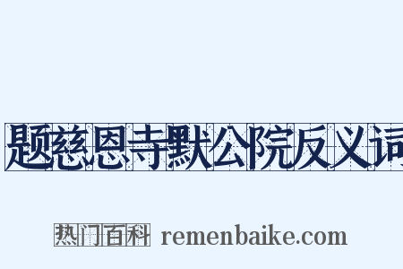 题慈恩寺默公院反义词是什么意思的图片